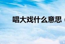 唱大戲什么意思（cdx什么意思qq上）