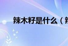 辣木籽是什么（辣木籽的功效與作用）