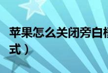 蘋果怎么關(guān)閉旁白模式（蘋果怎么關(guān)閉旁白模式）