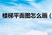 樓梯平面圖怎么畫（cda畫樓梯平面圖教程）