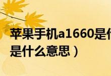 蘋果手機(jī)a1660是什么版本（蘋果手機(jī)a1660是什么意思）