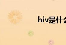 hiv是什么（hiv解釋）