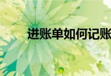 進賬單如何記賬（進賬單如何填寫）