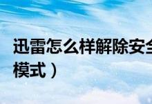 迅雷怎么樣解除安全模式（如何解除迅雷安全模式）
