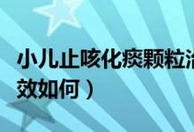 小兒止咳化痰顆粒治療（小兒止咳化痰顆粒療效如何）