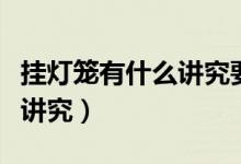 掛燈籠有什么講究要說什么話（掛燈籠有什么講究）