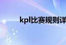 kpl比賽規(guī)則詳細(xì)（kpl比賽規(guī)則）