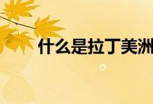 什么是拉丁美洲（什么是拉幫套的）