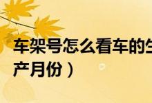 車架號(hào)怎么看車的生產(chǎn)日期（車架號(hào)怎么看生產(chǎn)月份）