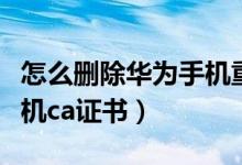 怎么刪除華為手機重復(fù)照片（怎么刪除華為手機ca證書）