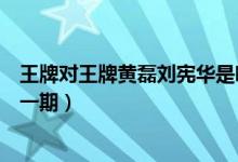 王牌對(duì)王牌黃磊劉憲華是哪期（王牌對(duì)王牌黃磊劉憲華是哪一期）