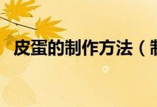 皮蛋的制作方法（制作的具體步驟有什么）