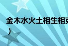 金木水火土相生相克表（相生相克的原因介紹）