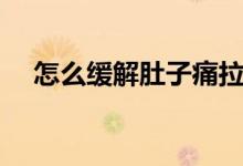 怎么緩解肚子痛拉?。ㄔ趺淳徑舛亲油矗?class=