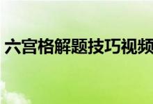 六宮格解題技巧視頻（六宮格解題技巧口訣）
