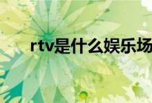 rtv是什么娛樂場所（rtv是什么縮寫）