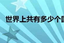 世界上共有多少個(gè)國(guó)家（有多少國(guó)家介紹）
