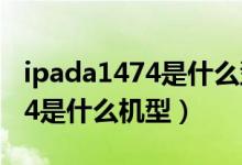 ipada1474是什么型號(hào)多大尺寸（ipada1474是什么機(jī)型）