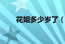 花姐多少歲了（花姐多少歲哪里人）