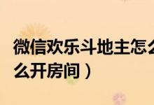 微信歡樂斗地主怎么買豆（微信歡樂斗地主怎么開房間）