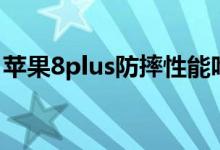 蘋果8plus防摔性能咋樣（蘋果8plus防水嗎）