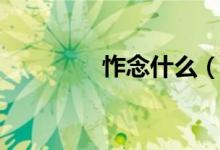 怍念什么（漢字怍念什么）