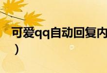 可愛(ài)qq自動(dòng)回復(fù)內(nèi)容（可愛(ài)qq狀態(tài)自動(dòng)回復(fù)）