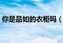 你是品如的衣柜嗎（林品如的衣柜是什么梗）