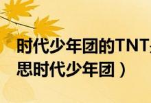 時代少年團的TNT是什么意思（tnt是什么意思時代少年團）