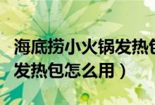 海底撈小火鍋發(fā)熱包怎么用的（海底撈小火鍋發(fā)熱包怎么用）