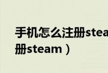 手機(jī)怎么注冊steam電子郵箱（手機(jī)怎么注冊steam）