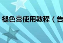 褪色膏使用教程（告訴我褪色膏的使用方法）