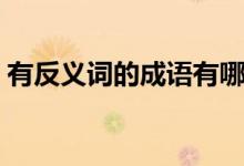 有反義詞的成語有哪些（帶有反義詞的成語）