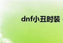 dnf小丑時(shí)裝（dnf小丑怎么控）