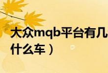 大眾mqb平臺(tái)有幾種型號(hào)（大眾MQB平臺(tái)有什么車）