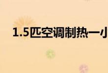 1.5匹空調(diào)制熱一小時(shí)多少電（你知道嗎）