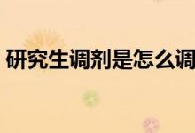 研究生調(diào)劑是怎么調(diào)劑（考研怎么進(jìn)行調(diào)劑）