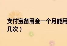 支付寶備用金一個月能用幾次?（支付備用金一個月可以用幾次）