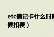 etc借記卡什么時(shí)候還款（etc借記卡什么時(shí)候扣費(fèi)）