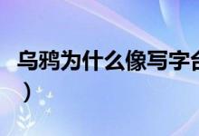 烏鴉為什么像寫字臺?。貘f像寫字臺的解釋）
