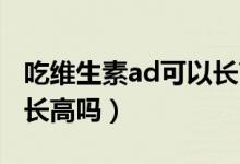 吃維生素ad可以長高嗎（吃維生素AD和鈣能長高嗎）