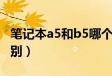 筆記本a5和b5哪個(gè)好用（筆記本a5和b5的區(qū)別）