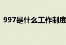 997是什么工作制度（997是什么工作模式）