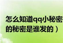 怎么知道qq小秘密是誰發(fā)的（怎么知道QQ里的秘密是誰發(fā)的）