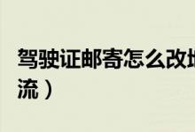 駕駛證郵寄怎么改地址（駕駛證郵寄怎么看物流）