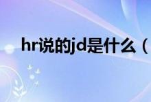 hr說的jd是什么（hr說的jd是什么意思）