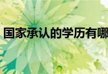 國家承認的學歷有哪些（正規(guī)學歷有哪幾種）