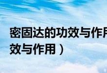 密固達(dá)的功效與作用副作用大嗎（密固達(dá)的功效與作用）