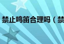 禁止鳴笛合理嗎（禁止鳴笛鳴笛了怎么處罰）