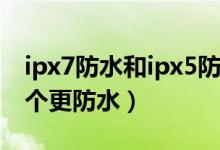 ipx7防水和ipx5防水哪個(gè)好（ipx7和ip67哪個(gè)更防水）